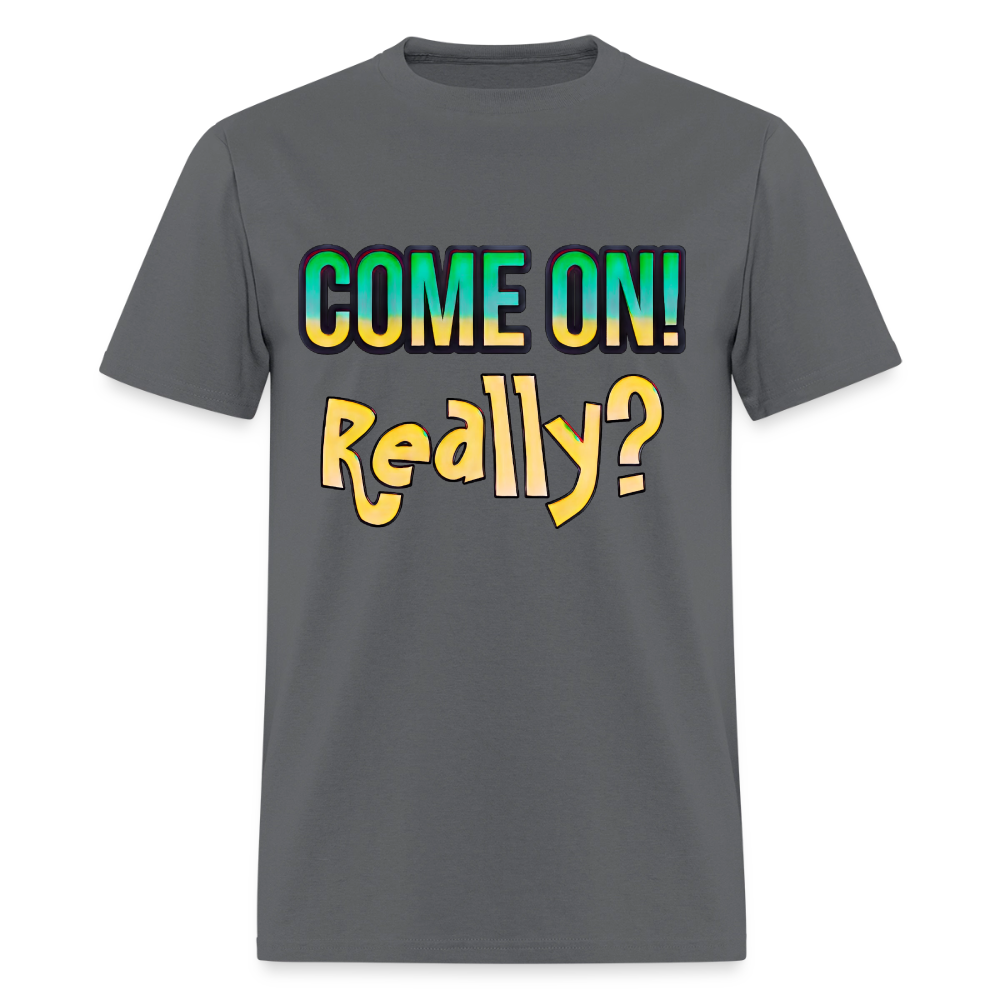 Come On Really - charcoal