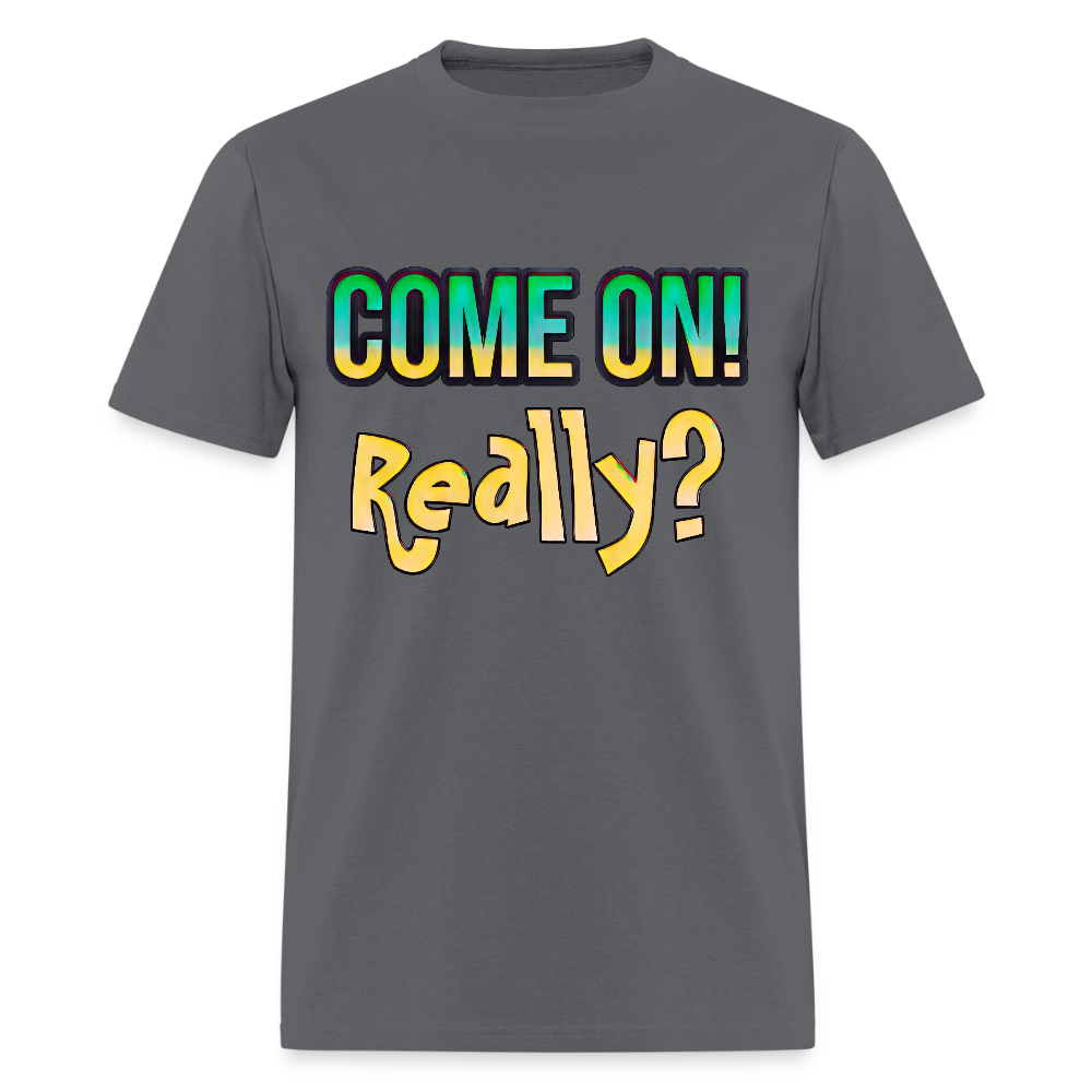 Come On Really - charcoal